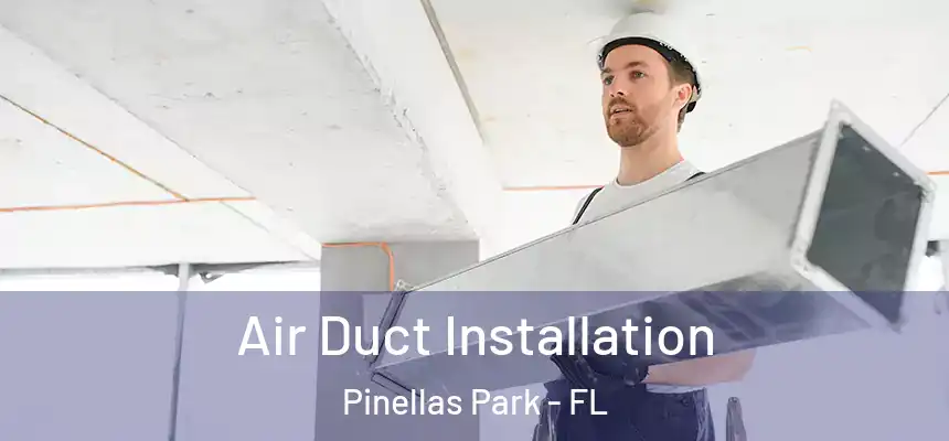 Air Duct Installation Pinellas Park - FL