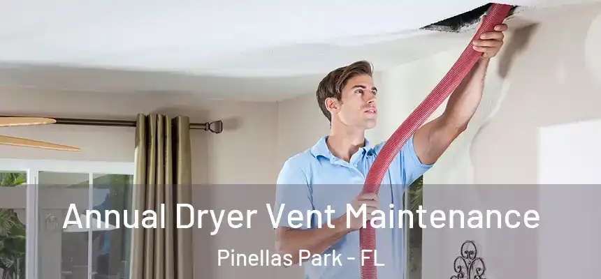 Annual Dryer Vent Maintenance Pinellas Park - FL