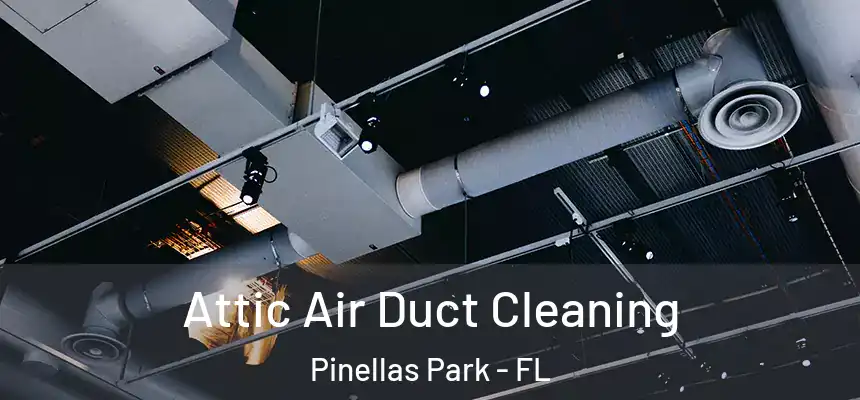 Attic Air Duct Cleaning Pinellas Park - FL