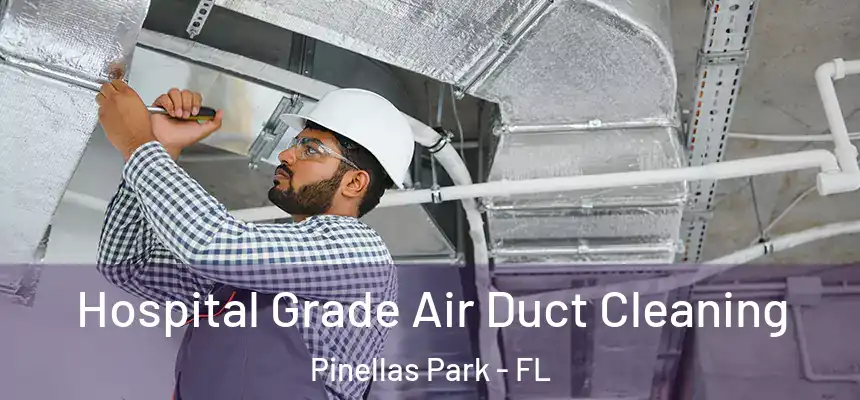 Hospital Grade Air Duct Cleaning Pinellas Park - FL