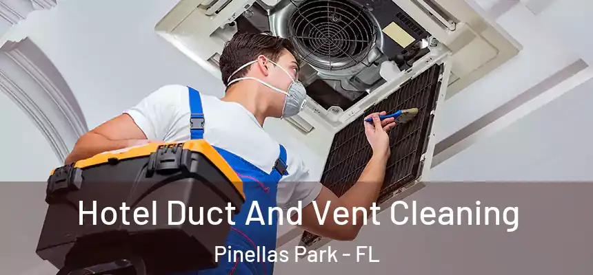 Hotel Duct And Vent Cleaning Pinellas Park - FL