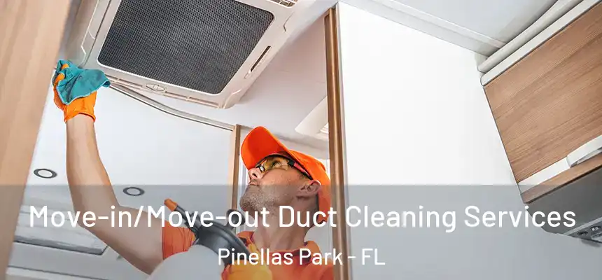 Move-in/Move-out Duct Cleaning Services Pinellas Park - FL