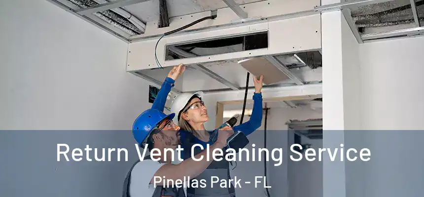 Return Vent Cleaning Service Pinellas Park - FL