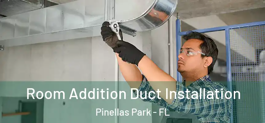 Room Addition Duct Installation Pinellas Park - FL